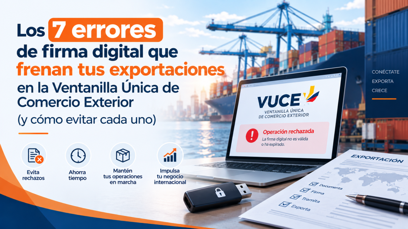 Los 7 errores de firma digital que frenan tus exportaciones en la Ventanilla Única de Comercio Exterior (y cómo evitar cada uno)