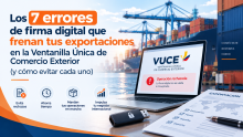 Los 7 errores de firma digital que frenan tus exportaciones en la Ventanilla Única de Comercio Exterior (y cómo evitar cada uno)